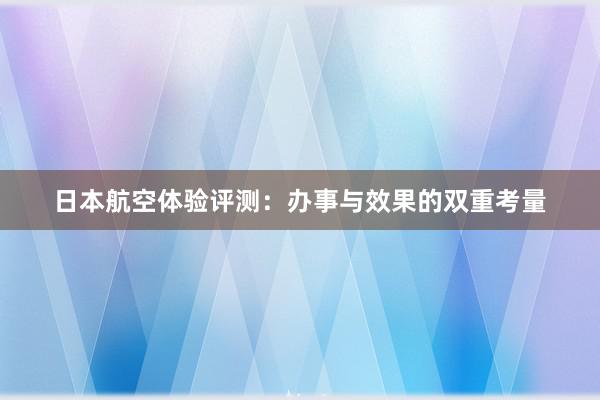 日本航空体验评测：办事与效果的双重考量